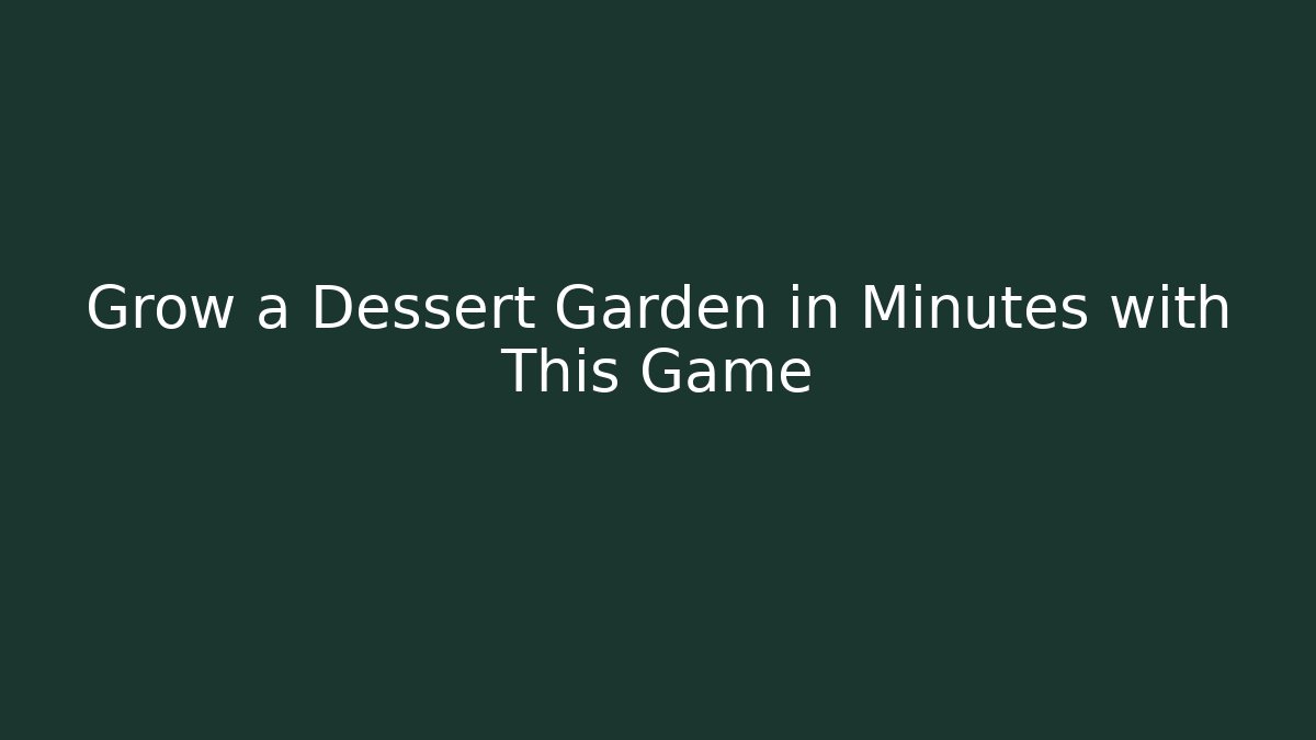 Grow a Dessert Garden in Minutes with This Game