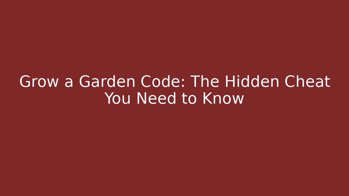 Grow a Garden Code: The Hidden Cheat You Need to Know