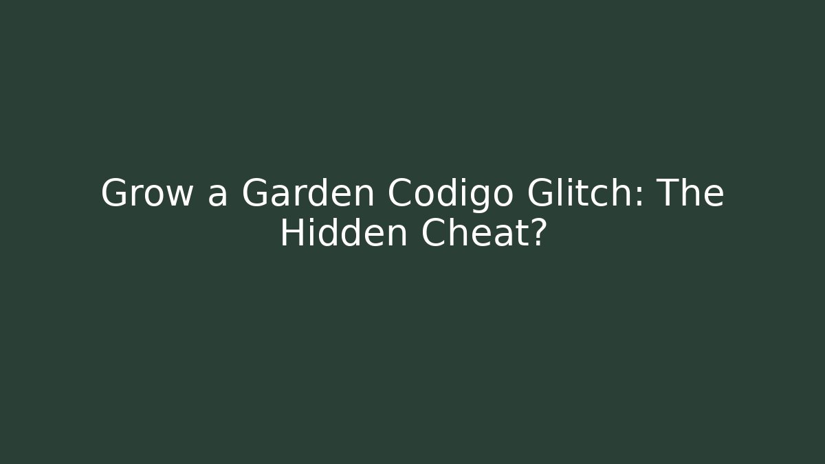 Grow a Garden Codigo Glitch: The Hidden Cheat?