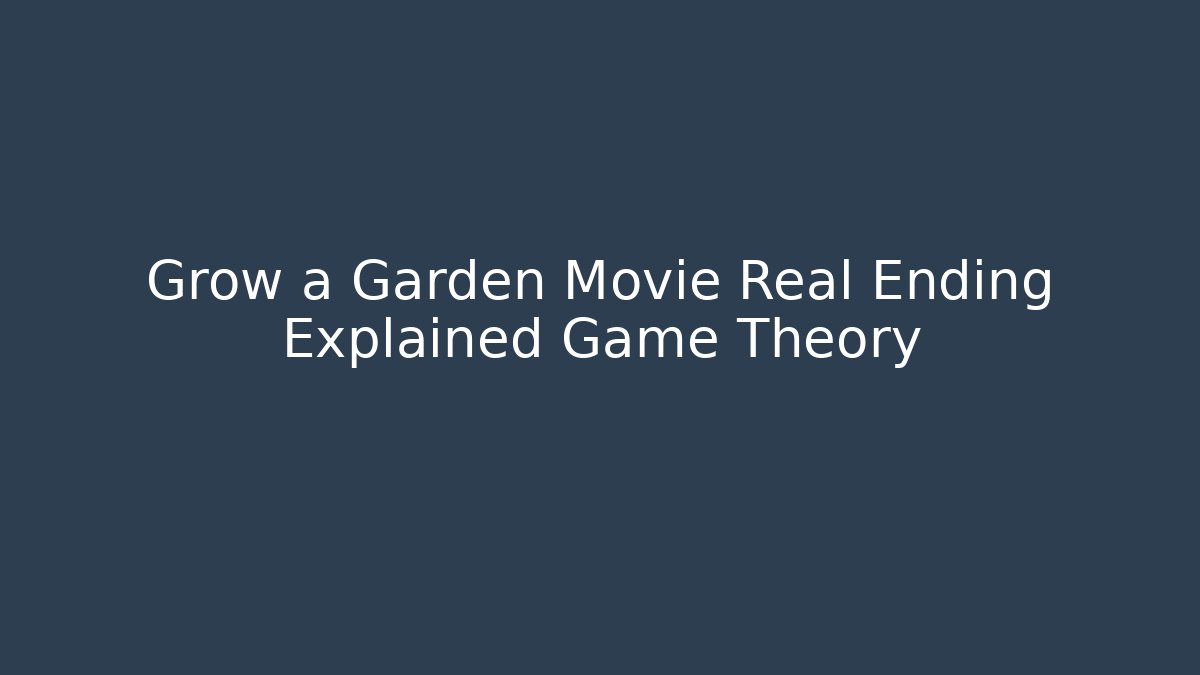 Grow a Garden Movie Real Ending Explained Game Theory