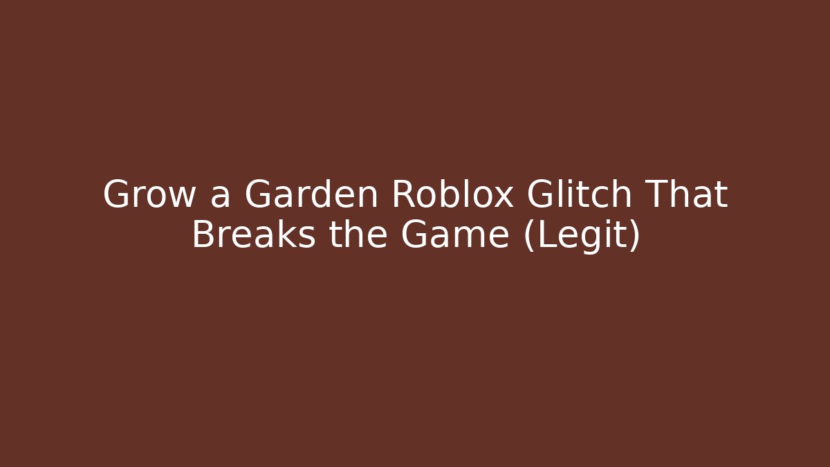 Grow a Garden Roblox Glitch That Breaks the Game (Legit)