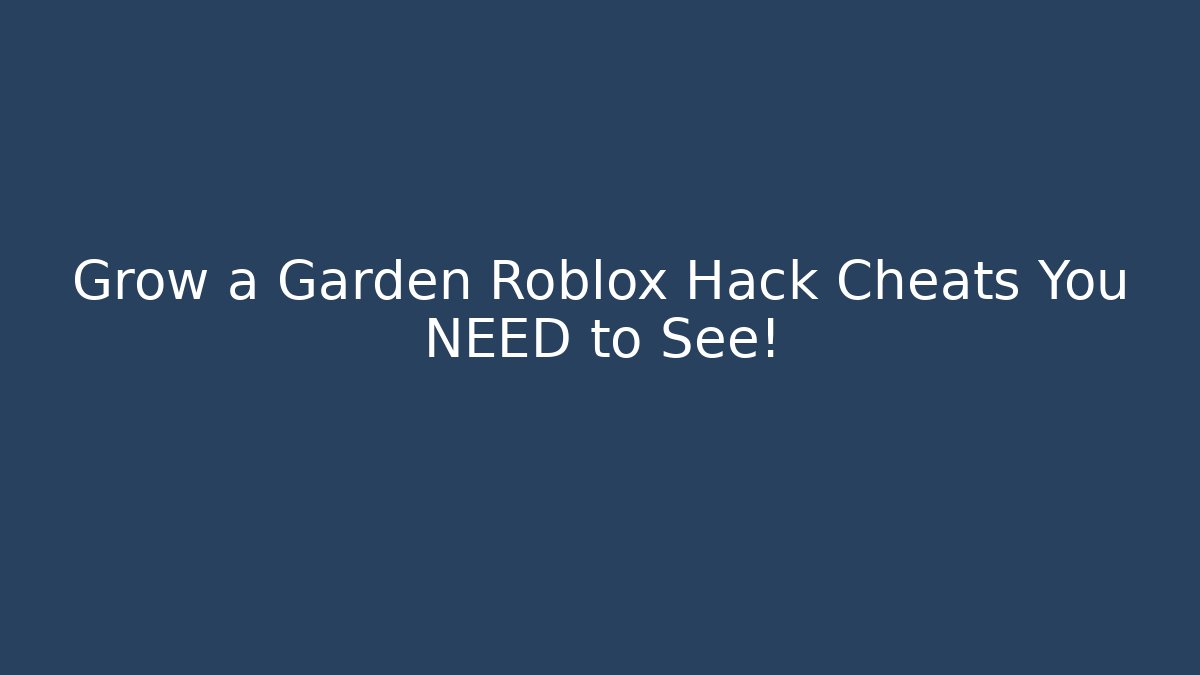Grow a Garden Roblox Hack Cheats You NEED to See!