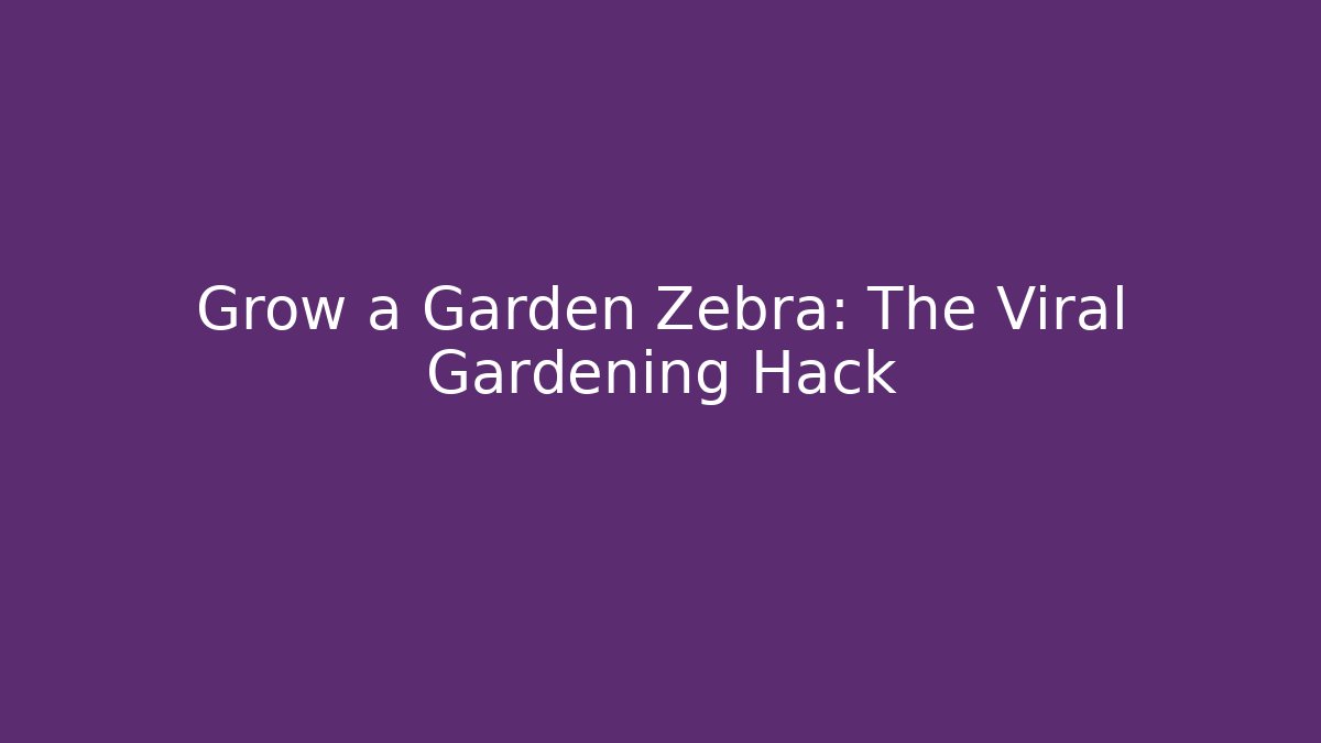 Grow a Garden Zebra: The Viral Gardening Hack