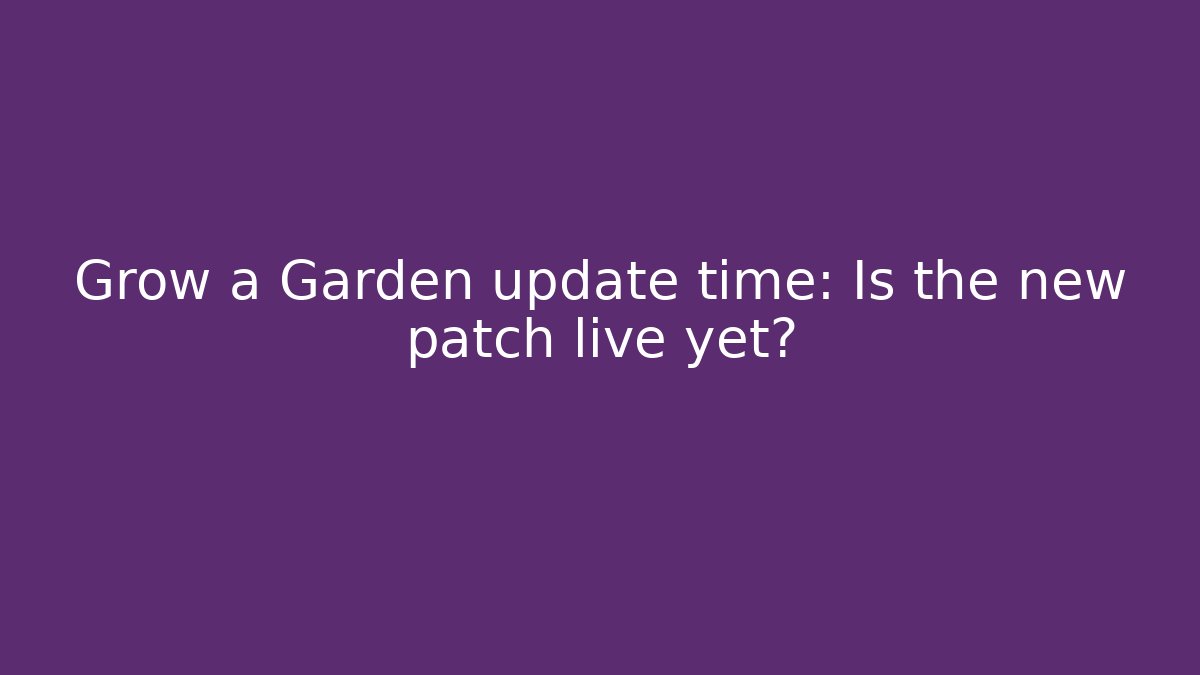 Grow a Garden update time: Is the new patch live yet?