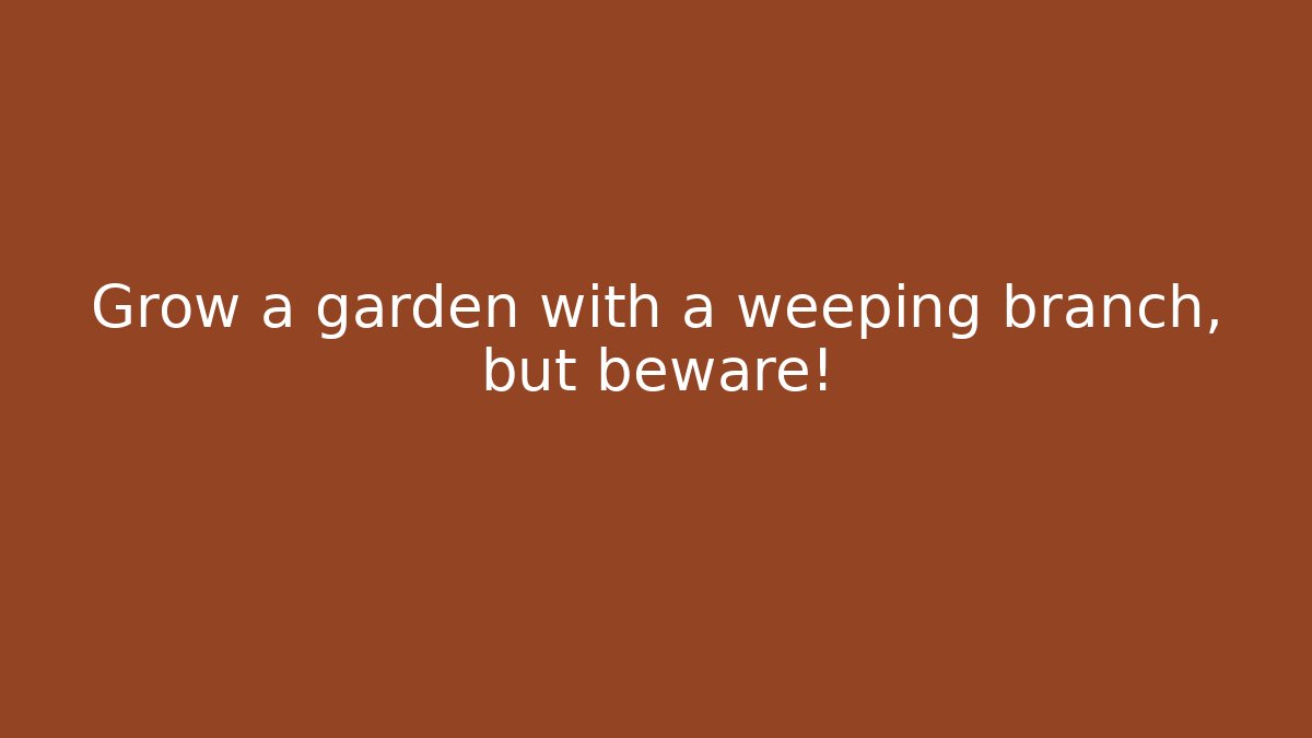 Grow a garden with a weeping branch, but beware! - Critter Realm