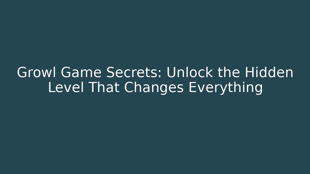 Growl Game Secrets: Unlock the Hidden Level That Changes Everything