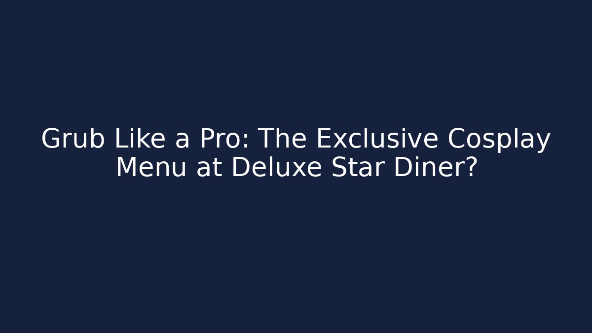 Grub Like a Pro: The Exclusive Cosplay Menu at Deluxe Star Diner?