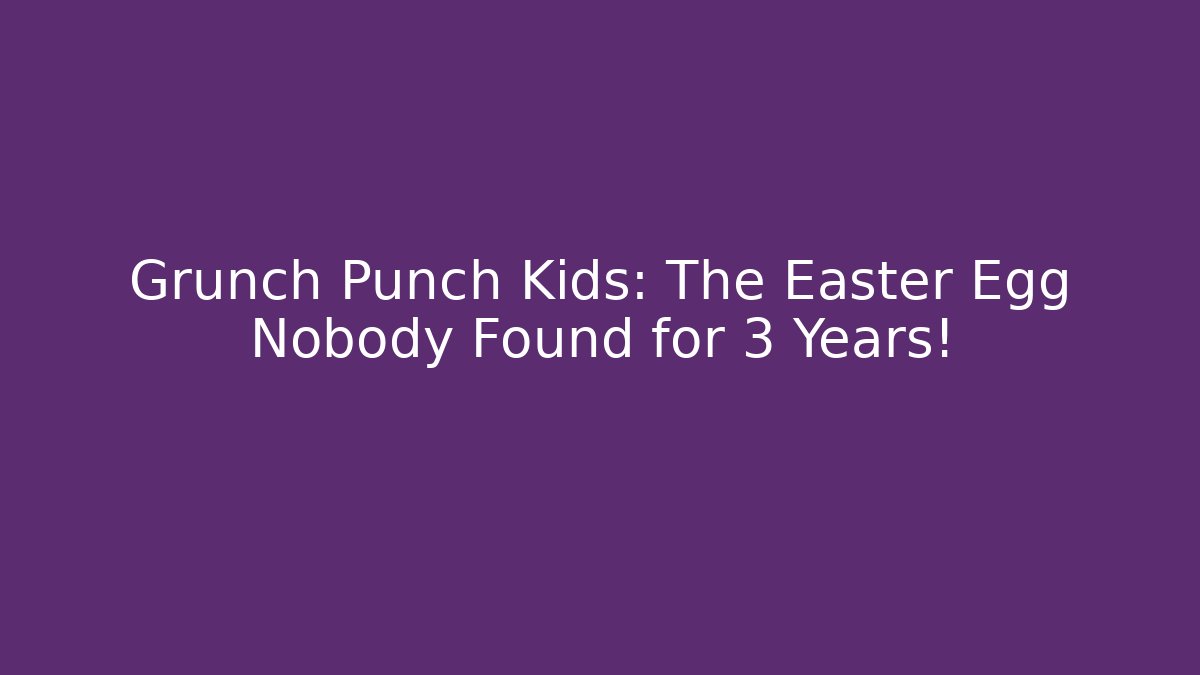 Grunch Punch Kids: The Easter Egg Nobody Found for 3 Years! - Critter Realm