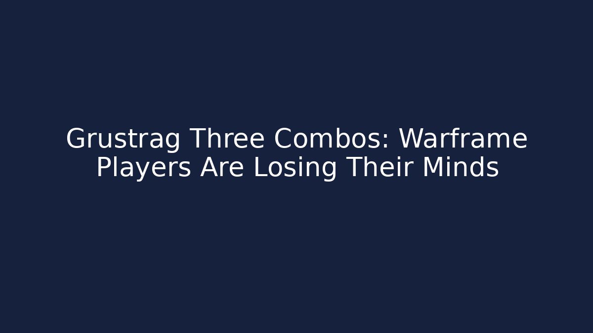 Grustrag Three Combos: Warframe Players Are Losing Their Minds