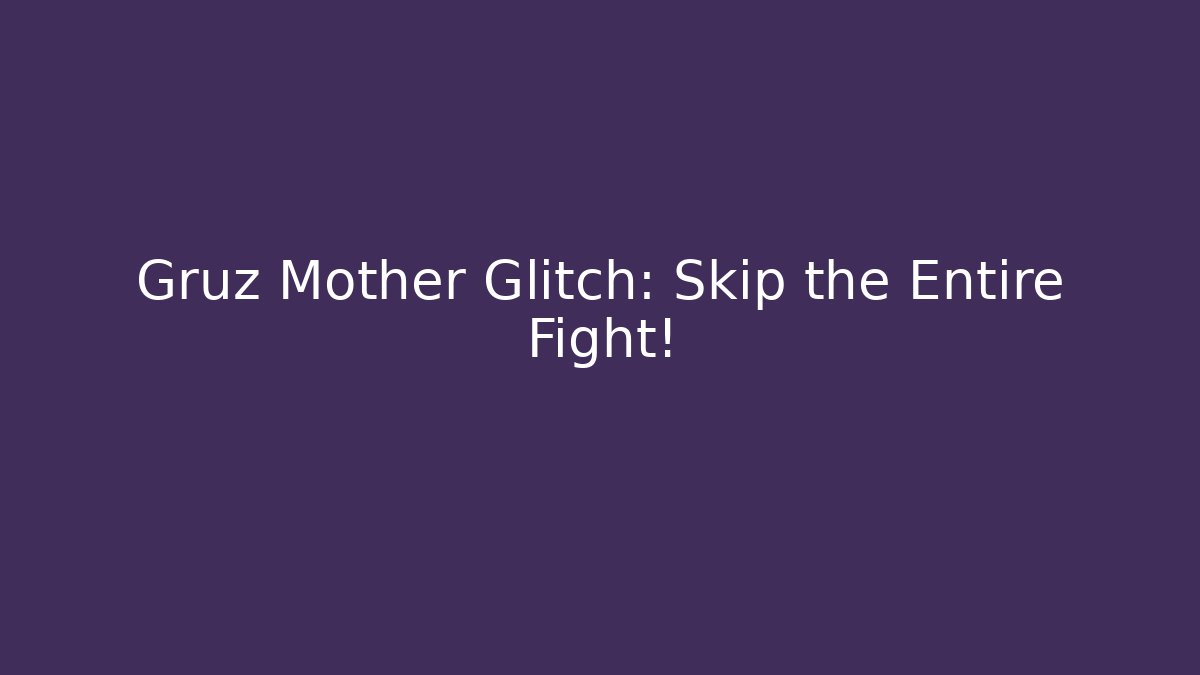 Gruz Mother Glitch: Skip the Entire Fight!