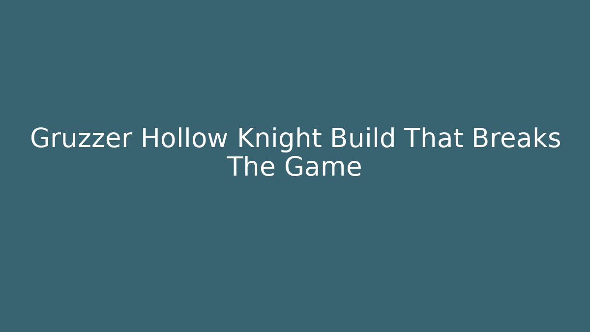 Gruzzer Hollow Knight Build That Breaks The Game