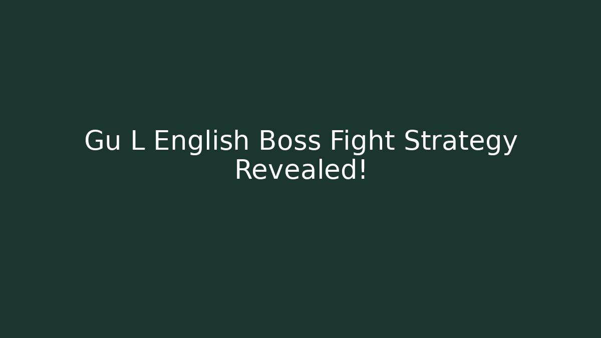 Gu L English Boss Fight Strategy Revealed!