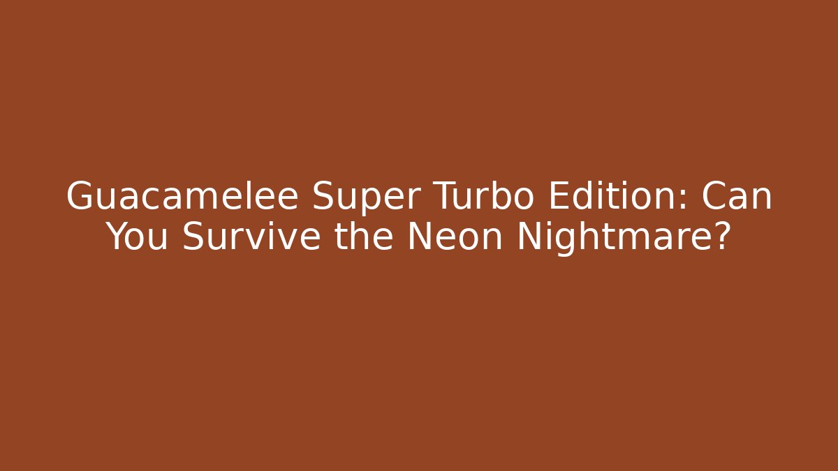 Guacamelee Super Turbo Edition: Can You Survive the Neon Nightmare?