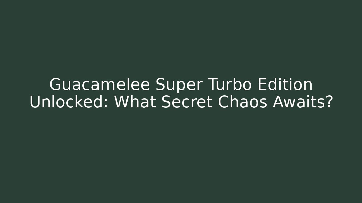Guacamelee Super Turbo Edition Unlocked: What Secret Chaos Awaits?