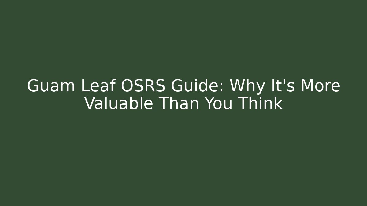 Guam Leaf OSRS Guide: Why It's More Valuable Than You Think - Critter Realm