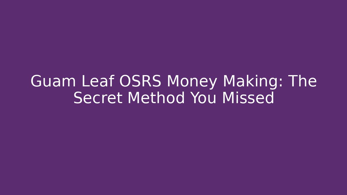 Guam Leaf OSRS Money Making: The Secret Method You Missed