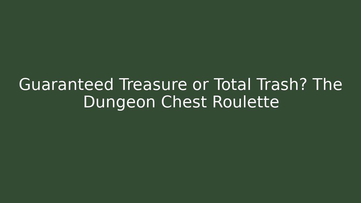 Guaranteed Treasure or Total Trash? The Dungeon Chest Roulette