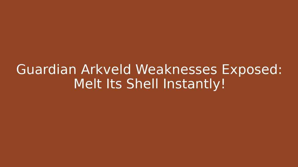 Guardian Arkveld Weaknesses Exposed: Melt Its Shell Instantly!