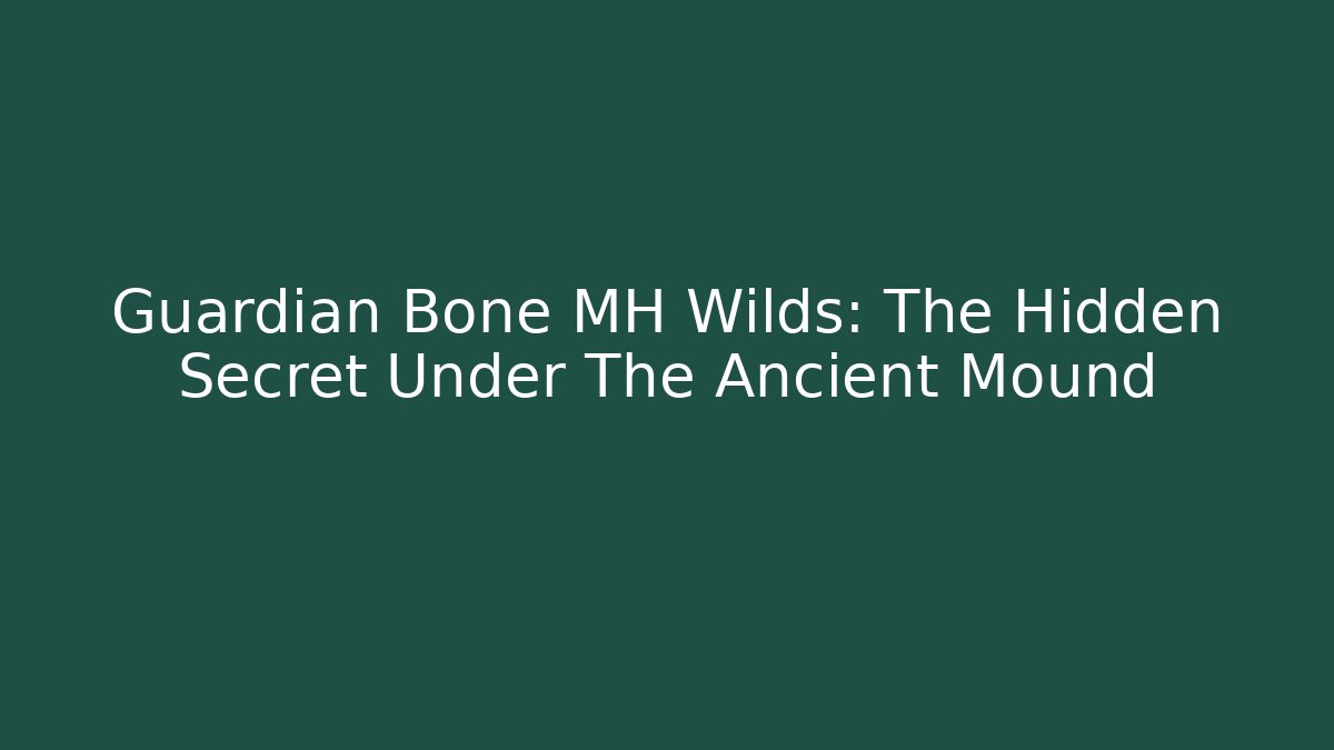 Guardian Bone MH Wilds: The Hidden Secret Under The Ancient Mound