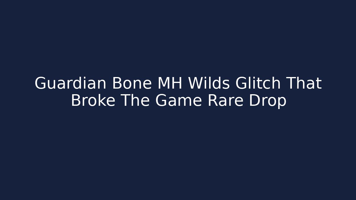 Guardian Bone MH Wilds Glitch That Broke The Game Rare Drop