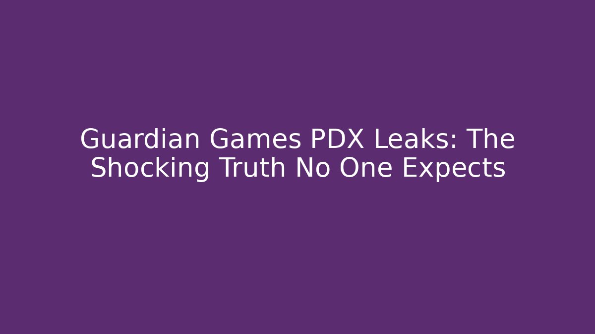 Guardian Games PDX Leaks: The Shocking Truth No One Expects