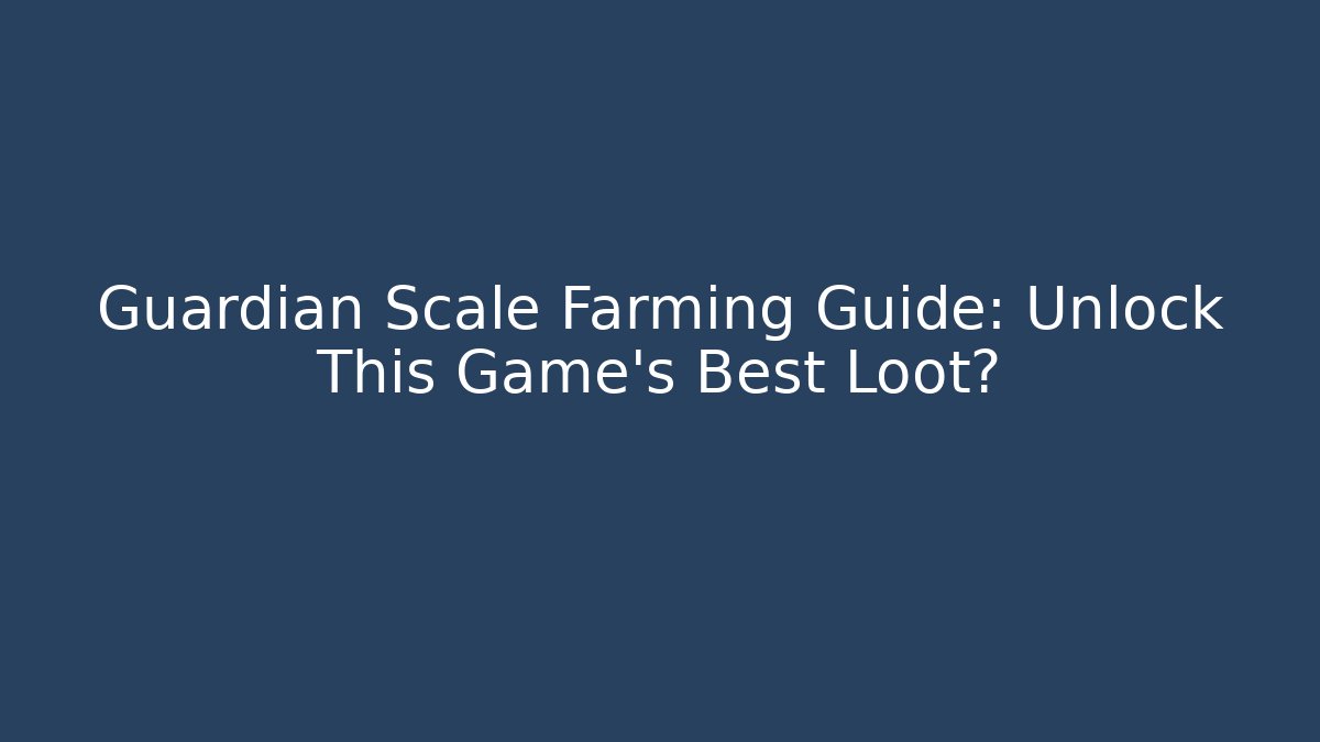 Guardian Scale Farming Guide: Unlock This Game's Best Loot?