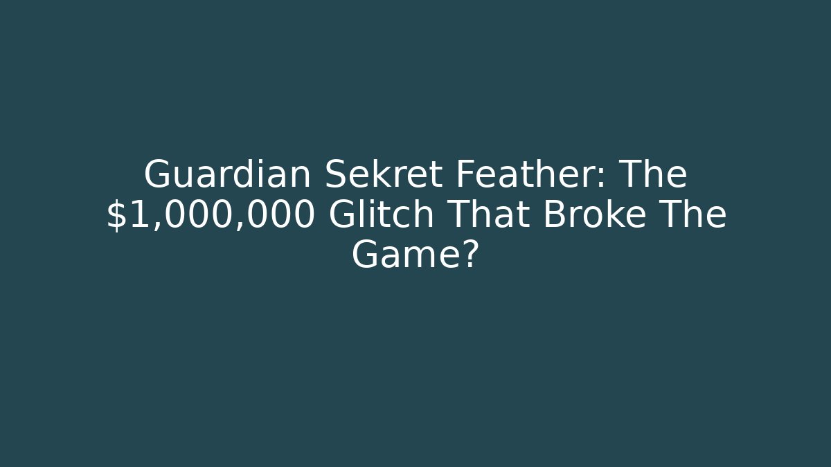 Guardian Sekret Feather: The $1,000,000 Glitch That Broke The Game?