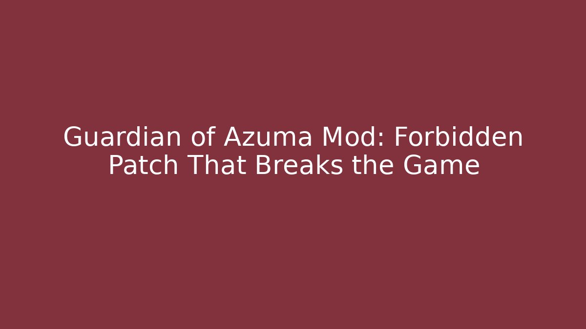 Guardian of Azuma Mod: Forbidden Patch That Breaks the Game