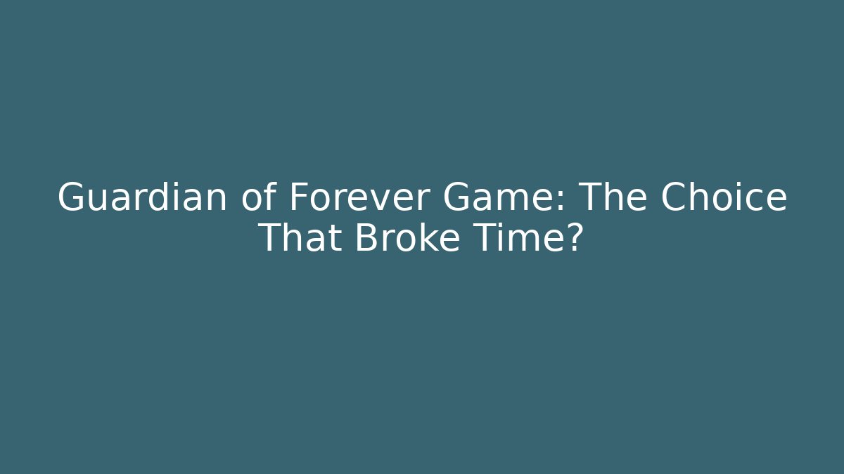 Guardian of Forever Game: The Choice That Broke Time?