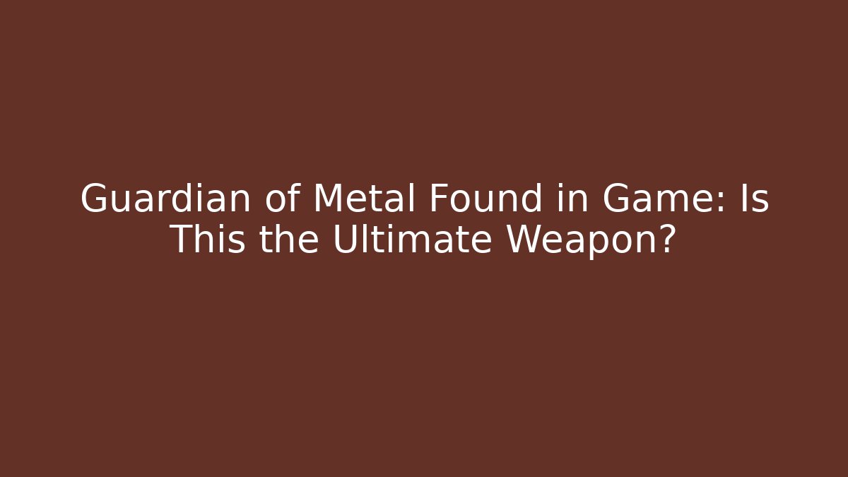 Guardian of Metal Found in Game: Is This the Ultimate Weapon?