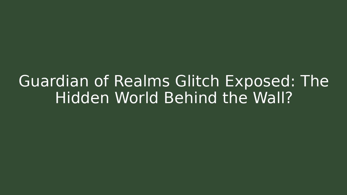 Guardian of Realms Glitch Exposed: The Hidden World Behind the Wall?
