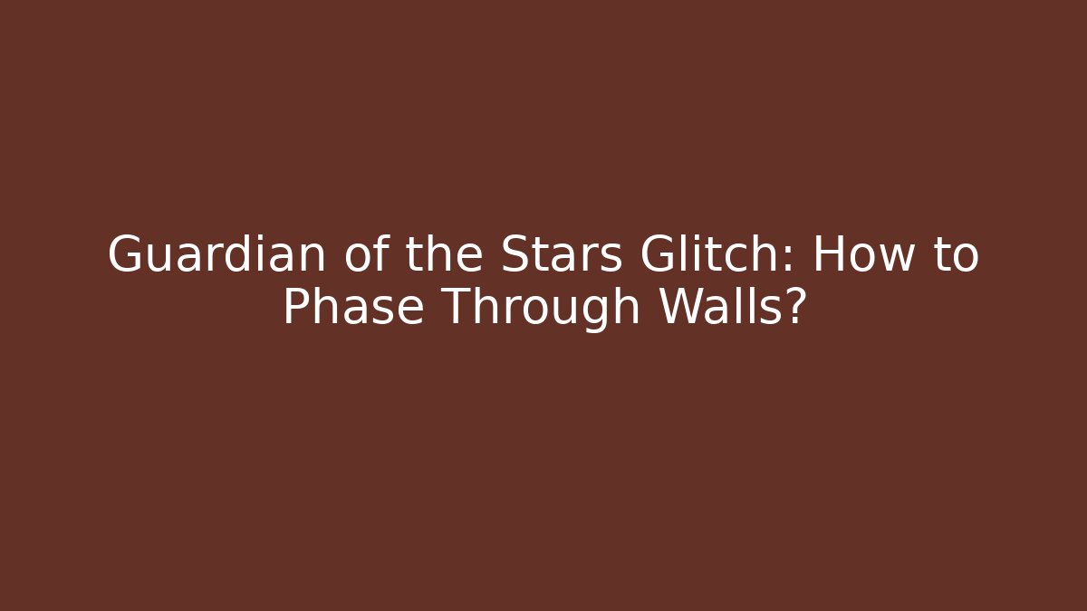 Guardian of the Stars Glitch: How to Phase Through Walls?