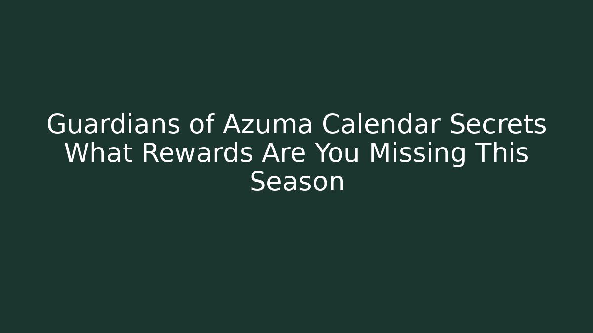 Guardians of Azuma Calendar Secrets What Rewards Are You Missing This Season