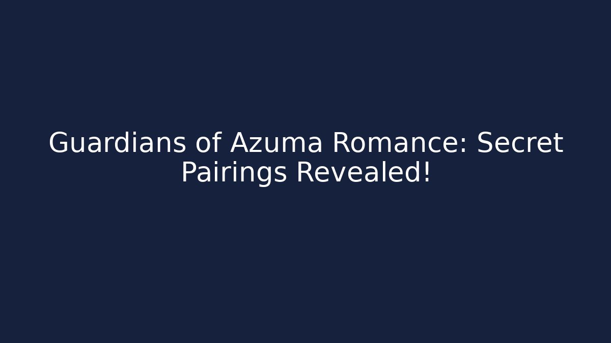 Guardians of Azuma Romance: Secret Pairings Revealed!