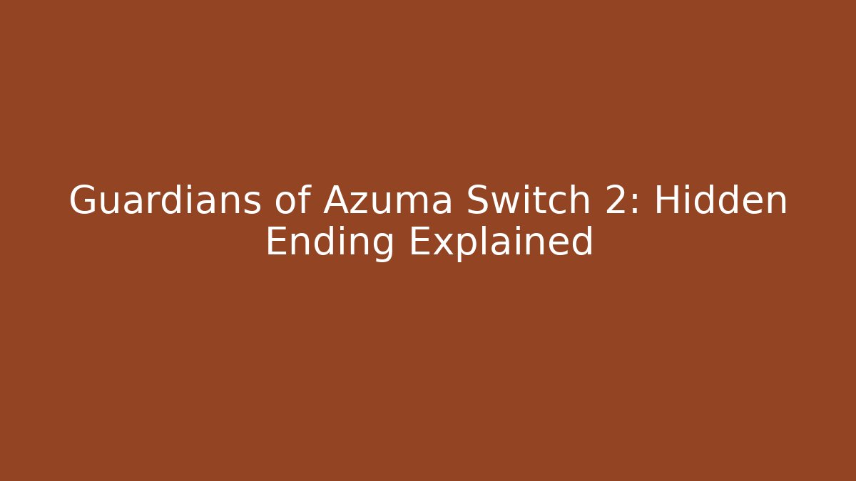 Guardians of Azuma Switch 2: Hidden Ending Explained