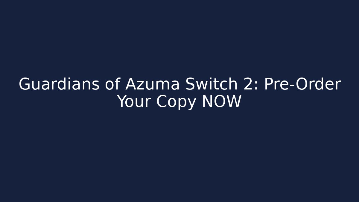 Guardians of Azuma Switch 2: Pre-Order Your Copy NOW