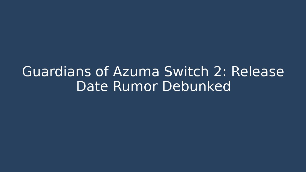 Guardians of Azuma Switch 2: Release Date Rumor Debunked