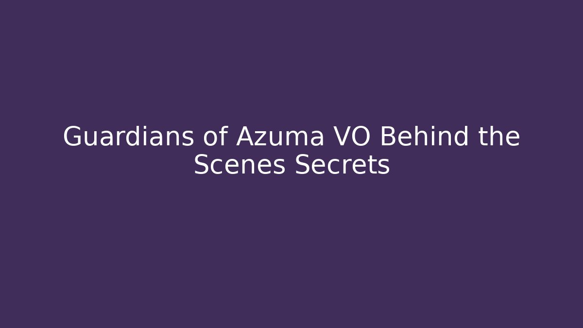 Guardians of Azuma VO Behind the Scenes Secrets
