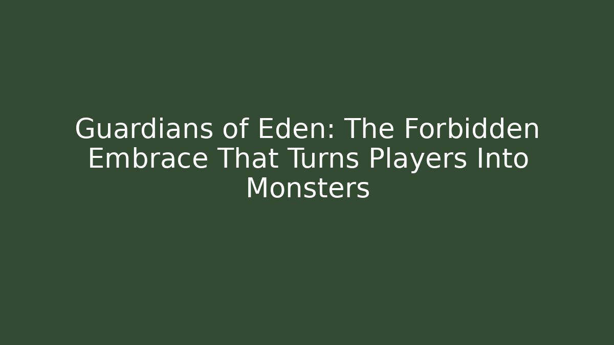 Guardians of Eden: The Forbidden Embrace That Turns Players Into Monsters