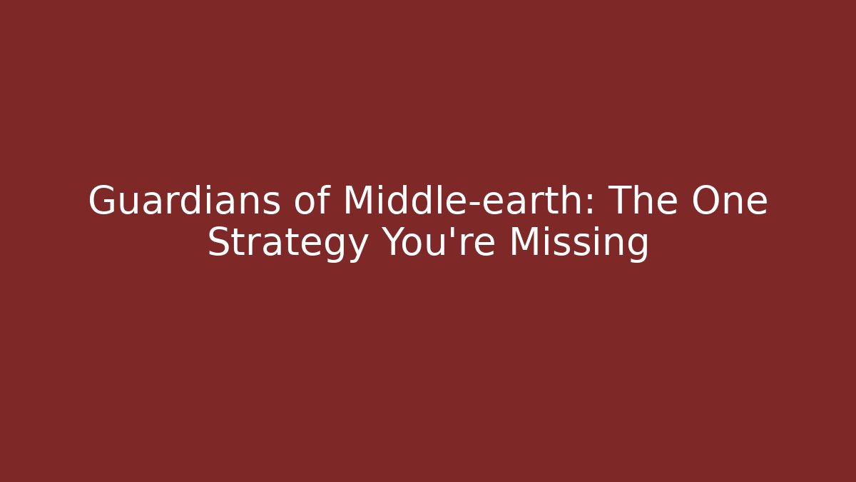 Guardians of Middle-earth: The One Strategy You're Missing