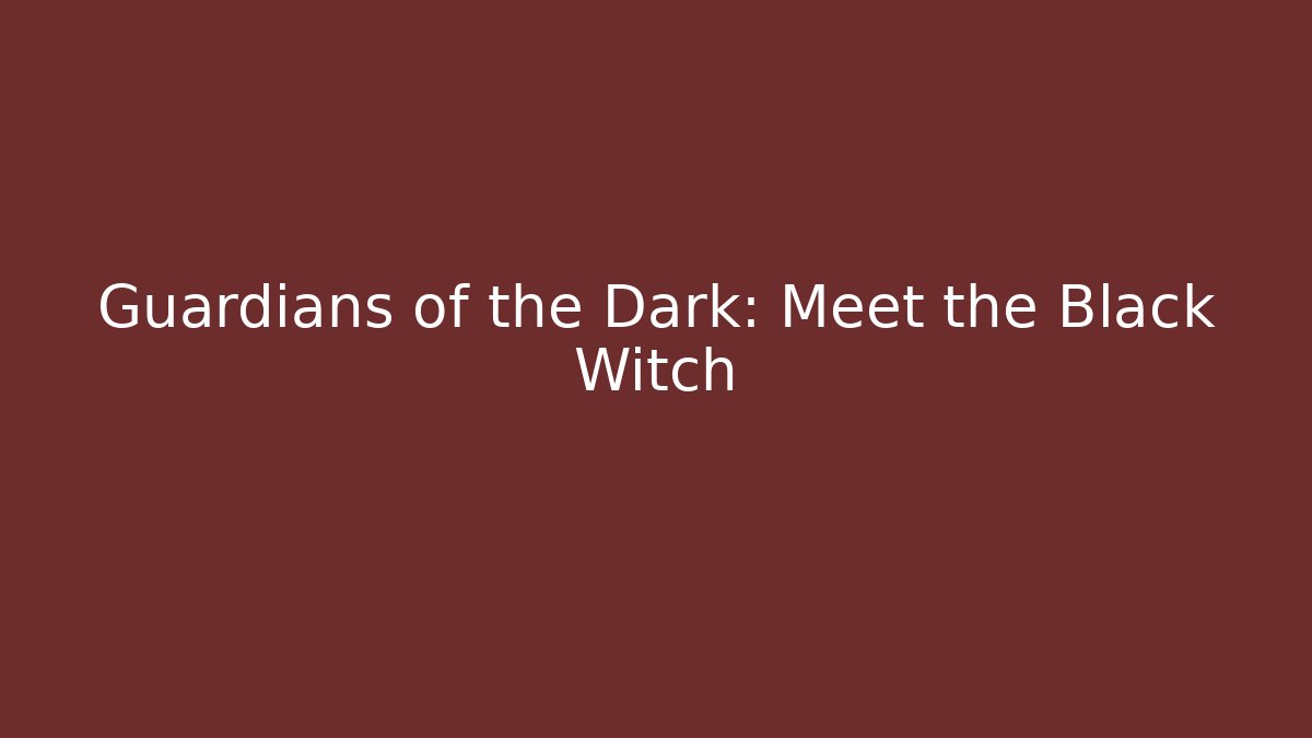 Guardians of the Dark: Meet the Black Witch