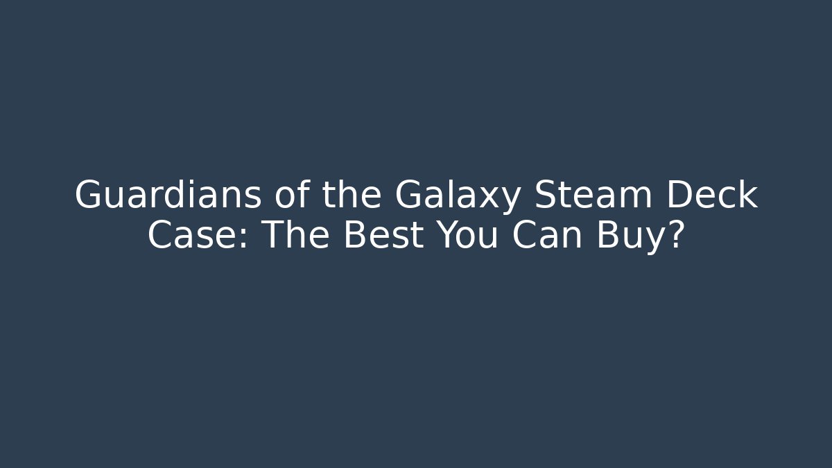 Guardians of the Galaxy Steam Deck Case: The Best You Can Buy?