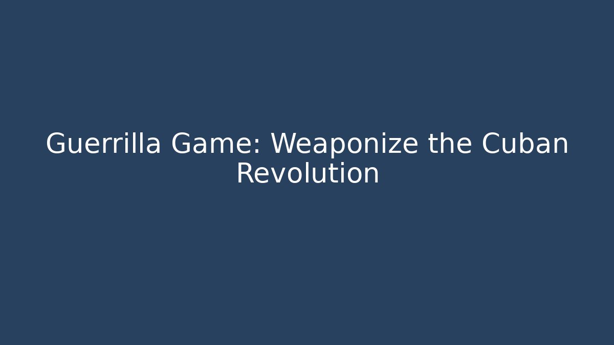 Guerrilla Game: Weaponize the Cuban Revolution - Critter Realm
