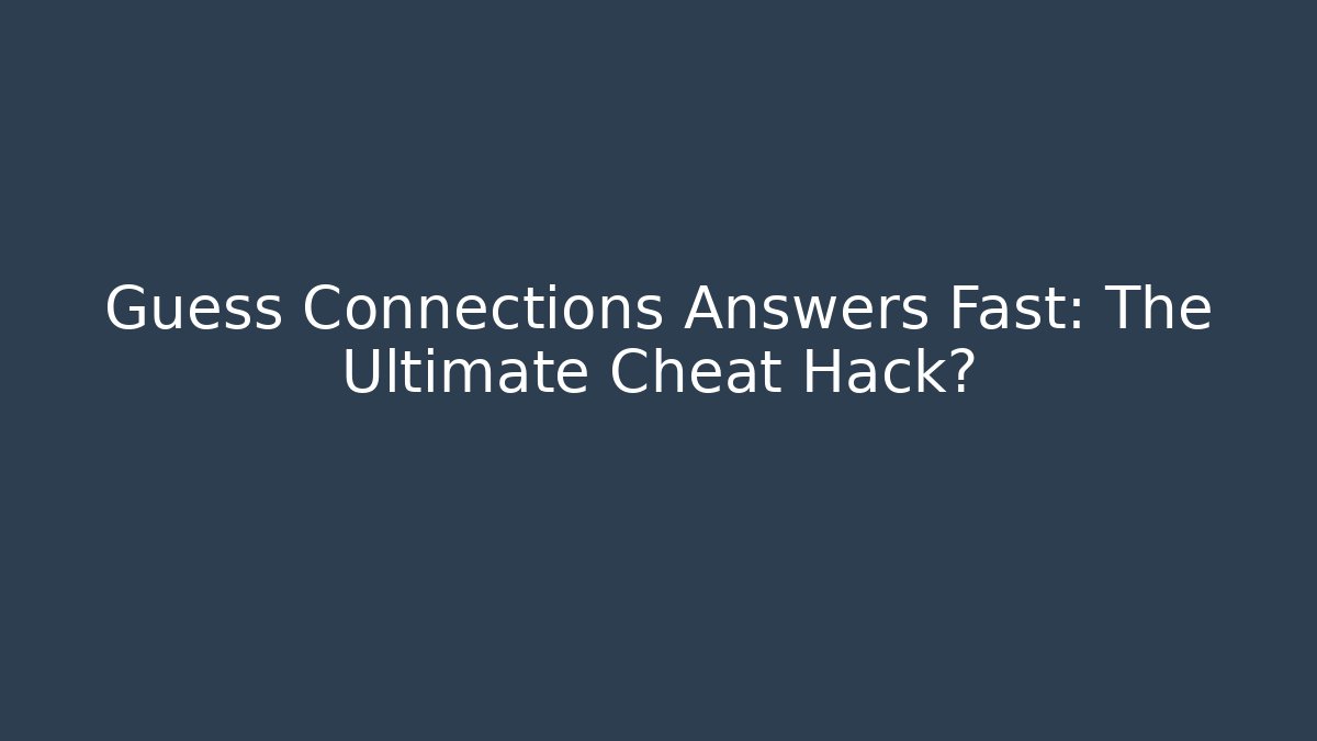 Guess Connections Answers Fast: The Ultimate Cheat Hack?