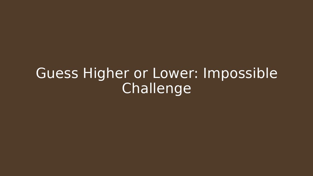 Guess Higher or Lower: Impossible Challenge