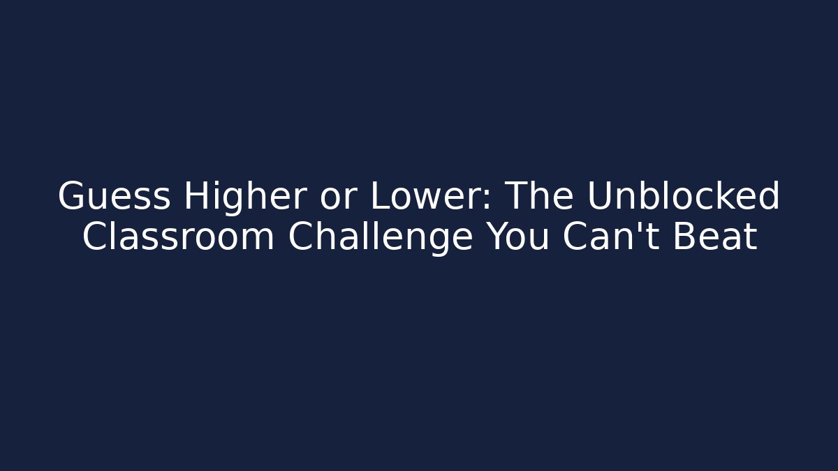 Guess Higher or Lower: The Unblocked Classroom Challenge You Can't Beat - Critter Realm