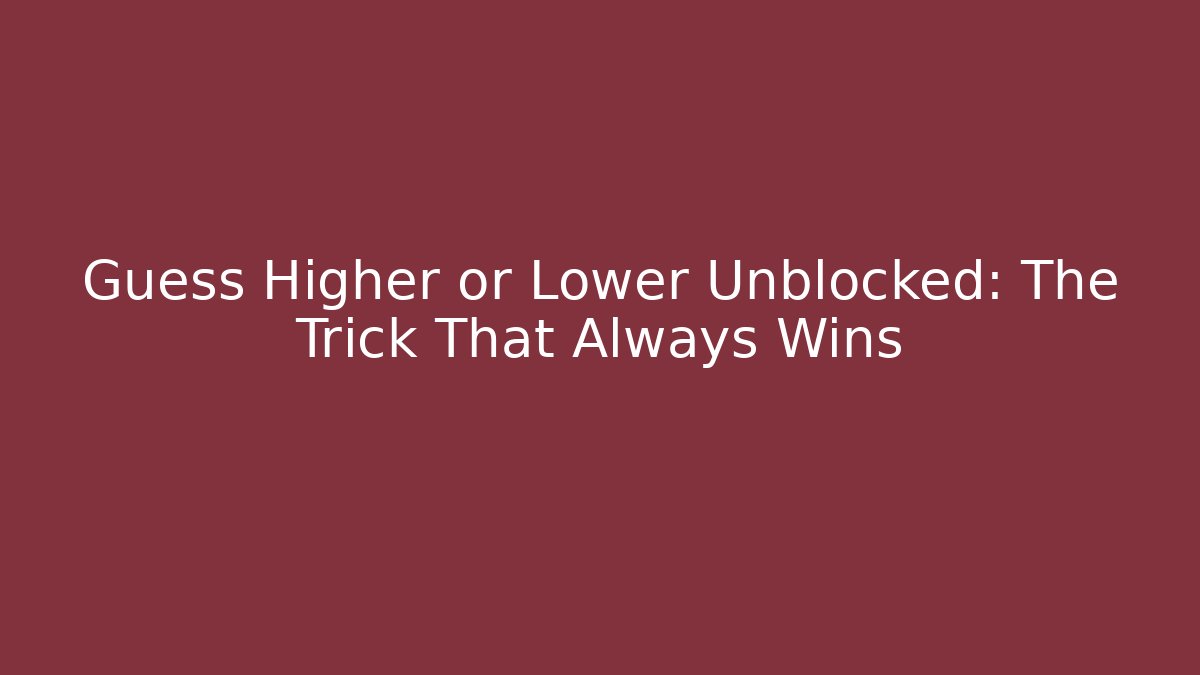 Guess Higher or Lower Unblocked: The Trick That Always Wins