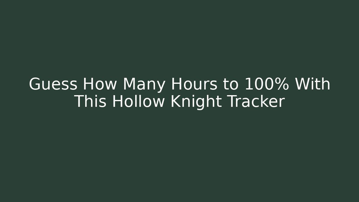 Guess How Many Hours to 100% With This Hollow Knight Tracker