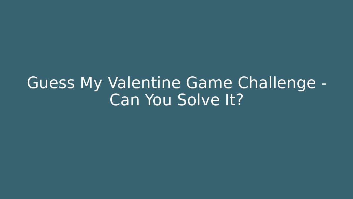 Guess My Valentine Game Challenge – Can You Solve It?