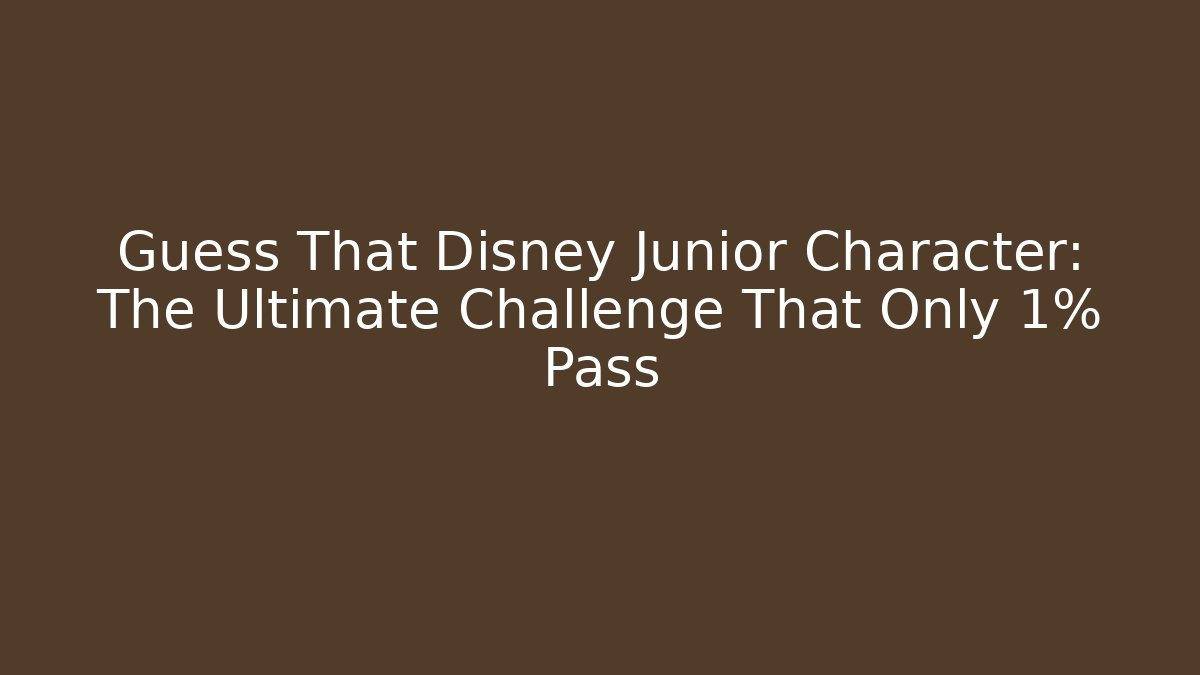 Guess That Disney Junior Character: The Ultimate Challenge That Only 1% Pass